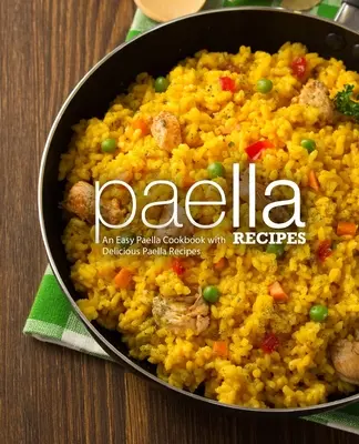 Recetas de paella: Un libro de cocina fácil con deliciosas recetas de paella (2ª Edición) - Paella Recipes: An Easy Paella Cookbook with Delicious Paella Recipes (2nd Edition)