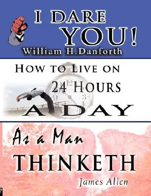 La Sabiduría de William H. Danforth, James Allen y Arnold Bennett - Incluye: Atrévete, Como piensa un hombre y Cómo vivir 24 horas al día - The Wisdom of William H. Danforth, James Allen & Arnold Bennett- Including: I Dare You!, As a Man Thinketh & How to Live on 24 Hours a Day