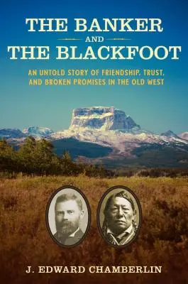 El banquero y el pie negro: Una historia jamás contada de amistad, confianza y promesas rotas en el Viejo Oeste - The Banker and the Blackfoot: An Untold Story of Friendship, Trust, and Broken Promises in the Old West