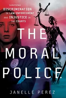 La policía moral: Sobrevivir a la discriminación en las fuerzas del orden y a la injusticia en los tribunales - The Moral Police: Surviving Discrimination in Law Enforcement and Injustice in the Courts