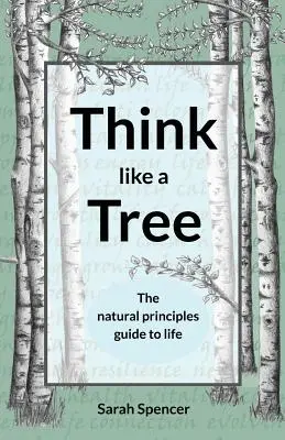 Piensa como un árbol: La guía de principios naturales para la vida - Think like a Tree: The natural principles guide to life