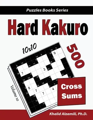 Kakuro duro: 500 puzzles de sumas cruzadas difíciles (10x10) - Hard Kakuro: 500 Hard Cross Sums Puzzles (10x10)