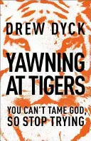 Bostezando a los Tigres: No puedes domar a Dios, así que deja de intentarlo - Yawning at Tigers: You Can't Tame God, So Stop Trying