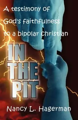 En el pozo: Un testimonio de la fidelidad de Dios a un cristiano bipolar - In The Pit: A testimony of God's faithfulness to a bipolar Christian