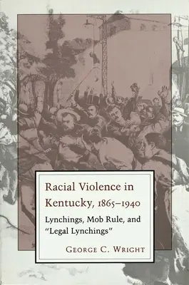 Violencia racial en Kentucky: linchamientos, dominio de la mafia y linchamientos legales - Racial Violence in Kentucky: Lynchings, Mob Rule, and Legal Lynchings