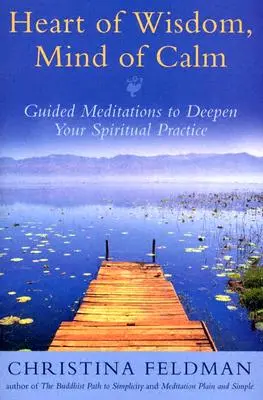 Corazón de sabiduría, mente de calma: Meditaciones guiadas para profundizar en la práctica espiritual - Heart of Wisdom, Mind of Calm: Guided Meditations to Deepen Your Spiritual Practice