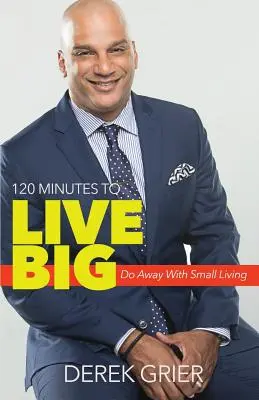 120 minutos para vivir a lo grande: acabar con la vida pequeña - 120 Minutes to Live Big: Do Away with Small Living