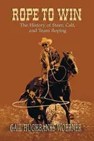 Rope to Win: The History of Steer, Calf, And, Team Roping (La cuerda para ganar: la historia de la monta de bueyes, terneros y equipos) - Rope to Win: The History of Steer, Calf, And, Team Roping