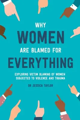 Why Women Are Blamed For Everything: Exploring the Victim Blaming of Women Subjected to Violence and Trauma (Por qué se culpa a las mujeres de todo) - Why Women Are Blamed For Everything: Exploring the Victim Blaming of Women Subjected to Violence and Trauma