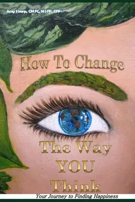 Cómo cambiar su forma de pensar: Su viaje hacia la felicidad - How to Change the Way You Think: Your Journey to Finding Happiness