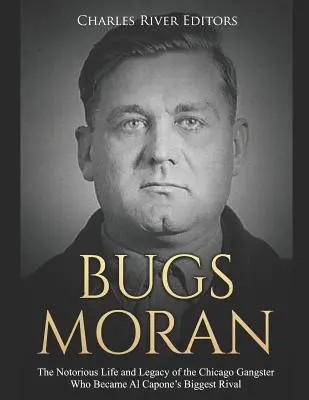 Bugs Moran: La notoria vida y legado del gángster de Chicago que se convirtió en el mayor rival de Al Capone - Bugs Moran: The Notorious Life and Legacy of the Chicago Gangster Who Became Al Capone's Biggest Rival