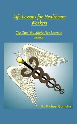 Lecciones vitales para el personal sanitario: Las que quizá no se aprenden en la escuela - Life Lessons for Healthcare Workers: The Ones You Might Not Learn in School