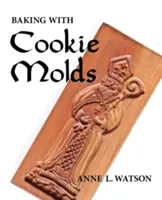 Hornear con moldes de galletas: Secretos y recetas para hacer increíbles galletas artesanales para su Navidad, vacaciones, boda, té, fiesta, intercambio, Exc - Baking with Cookie Molds: Secrets and Recipes for Making Amazing Handcrafted Cookies for Your Christmas, Holiday, Wedding, Tea, Party, Swap, Exc