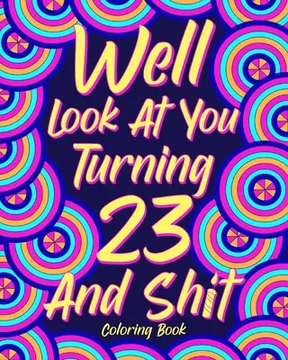 Libro para colorear «Well Look at You Turning 23 and Shit - Well Look at You Turning 23 and Shit Coloring Book
