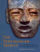 La Trinidad Teotihuacana: La estructura sociopolítica de una antigua ciudad mesoamericana - The Teotihuacan Trinity: The Sociopolitical Structure of an Ancient Mesoamerican City