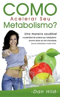 Cómo acelerar tu metabolismo: Una forma segura y sostenible de acelerar tu metabolismo durante dietas de alta intensidad, pocos carbohidratos - Como Acelerar Seu Metabolismo?: Uma maneira saudvel e sustentvel de acelerar seu metabolismo durante dietas de alta intensidade, poucos carboidratos