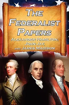 Los documentos federalistas: Los ensayos de Alexander Hamilton, James Madison y John Jay sobre la Constitución de los Estados Unidos, también conocida como la Nueva Constitución. - The Federalist Papers: Alexander Hamilton, James Madison, and John Jay's Essays on the United States Constitution, Aka the New Constitution