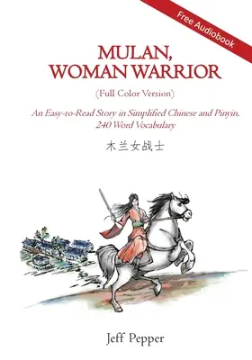 Mulán, la mujer guerrera (versión a todo color): Una historia fácil de leer en chino simplificado y pinyin, nivel de vocabulario 240 palabras. - Mulan, Woman Warrior (Full Color Version): An Easy-To-Read Story in Simplified Chinese and Pinyin, 240 Word Vocabulary Level