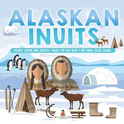 Inuits de Alaska - Historia, cultura y estilo de vida. - inuits for Kids Book - Estudios Sociales de 3er Grado - Alaskan Inuits - History, Culture and Lifestyle. - inuits for Kids Book - 3rd Grade Social Studies