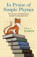 Elogio de la física simple: La ciencia y las matemáticas detrás de las preguntas cotidianas - In Praise of Simple Physics: The Science and Mathematics Behind Everyday Questions