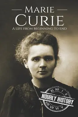 Marie Curie: Una vida de principio a fin - Marie Curie: A Life From Beginning to End