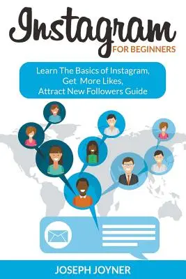 Instagram Para Principiantes: Guía para aprender lo básico de Instagram, conseguir más likes y atraer nuevos seguidores - Instagram For Beginners: Learn The Basics of Instagram, Get More Likes, Attract New Followers Guide