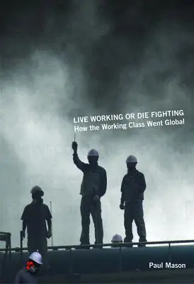 Vivir trabajando o morir luchando: La globalización de la clase obrera - Live Working or Die Fighting: How the Working Class Went Global