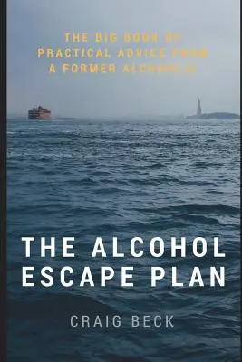 El plan de escape del alcohol: El gran libro de consejos prácticos de un ex alcohólico - The Alcohol Escape Plan: The Big Book of Practical Advice from a Former Alcoholic