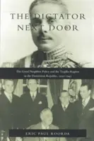 El dictador de al lado: La política de buena vecindad y el régimen de Trujillo en la República Dominicana, 1930-1945 - The Dictator Next Door: The Good Neighbor Policy and the Trujillo Regime in the Dominican Republic, 1930-1945