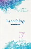 Espacio para respirar: Dejar ir para vivir plenamente - Breathing Room: Letting Go So You Can Fully Live