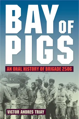 Bahía de Cochinos: Una historia oral de la Brigada 2506 - Bay of Pigs: An Oral History of Brigade 2506