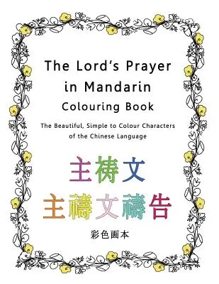 Libro para colorear del Padre Nuestro en mandarín: Los bellos y sencillos caracteres de la lengua china para colorear - The Lord's Prayer in Mandarin Colouring Book: The Beautiful, Simple to Colour Characters of the Chinese Language