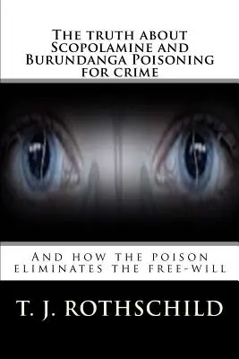 La verdad sobre el envenenamiento con escopolamina y burundanga para delinquir: Y Cómo el Veneno Elimina el Libre Albedrío - The Truth about Scopolamine and Burundanga Poisoning for Crime: And How the Poison Eliminates the Free-Will