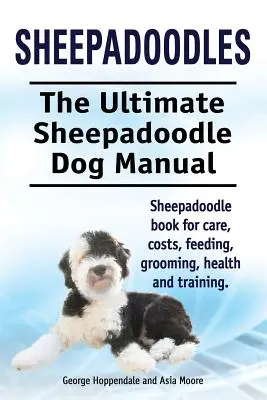 Sheepadoodles. Manual definitivo del perro Sheepadoodle. Libro sobre cuidados, costes, alimentación, peluquería, salud y adiestramiento. - Sheepadoodles. Ultimate Sheepadoodle Dog Manual. Sheepadoodle book for care, costs, feeding, grooming, health and training.
