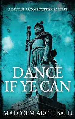 Dance If Ye Can Un diccionario de batallas escocesas - Dance If Ye Can: A Dictionary of Scottish Battles