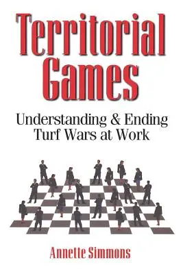 Juegos territoriales: Entender y poner fin a las guerras territoriales en el trabajo - Territorial Games: Understanding and Ending Turf Wars at Work