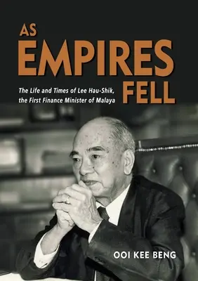 La caída de los imperios: Vida y época de Lee Hau-Shik, primer Ministro de Finanzas de Malaya - As Empires Fell: The Life and Times of Lee Hau-Shik, the First Finance Minister of Malaya