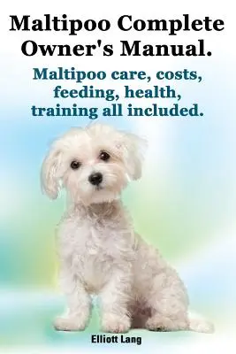 Maltipoo Manual completo del propietario. Maltipoos Hechos e Información. Maltipoo Cuidado, Costos, Alimentación, Salud, Formación Todo Incluido. - Maltipoo Complete Owner's Manual. Maltipoos Facts and Information. Maltipoo Care, Costs, Feeding, Health, Training All Included.