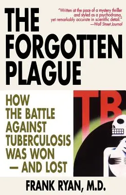 La plaga olvidada: Cómo se ganó -y se perdió- la batalla contra la tuberculosis - The Forgotten Plague: How The Battle Against Tuberculosis Was Won - And Lost