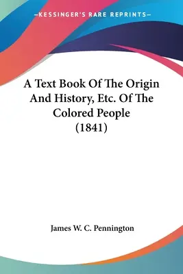 Un libro de texto sobre el origen y la historia, etc., de la gente de color (1841) De la gente de color (1841) - A Text Book Of The Origin And History, Etc. Of The Colored People (1841)