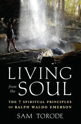 Vivir desde el alma: Los 7 principios espirituales de Ralph Waldo Emerson - Living from the Soul: The 7 Spiritual Principles of Ralph Waldo Emerson