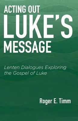 Representar el mensaje de Lucas: Diálogos cuaresmales en torno al Evangelio de Lucas - Acting Out Luke's Message: Lenten Dialogues Exploring the Gospel of Luke