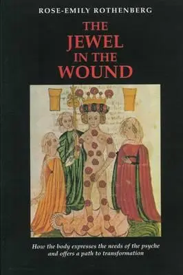 La joya en la herida: Cómo el cuerpo expresa las necesidades de la psique y ofrece un camino hacia la transformación - The Jewel in the Wound: How the Body Expresses the Needs of the Psyche and Offers a Path to Transformation