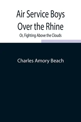 Air Service Boys Over the Rhine; Or, Fighting Above the Clouds (Muchachos del Servicio Aéreo sobre el Rin; o, Luchando por encima de las nubes) - Air Service Boys Over the Rhine; Or, Fighting Above the Clouds