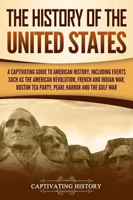 La Historia de los Estados Unidos: Una guía cautivadora de la historia de Estados Unidos, que incluye acontecimientos como la Revolución Americana, la Guerra Francesa e India, la Guerra de Bo - The History of the United States: A Captivating Guide to American History, Including Events Such as the American Revolution, French and Indian War, Bo