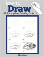 Cómo dibujar: 53 proyectos de dibujo paso a paso - How to Draw: 53 Step-by-Step Drawing Projects