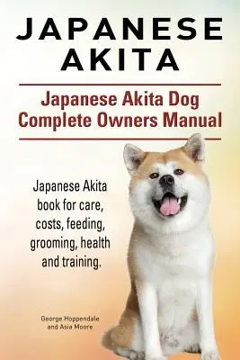 Akita japonés. Manual completo del propietario del perro Akita japonés. Akita japonés libro para el cuidado, los costos, la alimentación, aseo, salud y formación. - Japanese Akita. Japanese Akita Dog Complete Owners Manual. Japanese Akita book for care, costs, feeding, grooming, health and training.