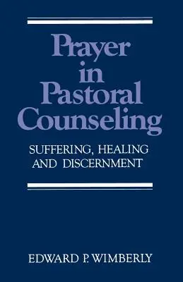 La oración en el asesoramiento pastoral: Sufrimiento, curación y discernimiento - Prayer in Pastoral Counseling: Suffering, Healing, and Discernment