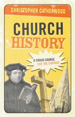 Historia de la Iglesia: Un curso acelerado para curiosos - Church History: A Crash Course for the Curious