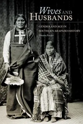 Esposas y maridos: Género y edad en la historia de los arapaho del sur - Wives and Husbands: Gender and Age in Southern Arapaho History